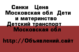 Санки › Цена ­ 500 - Московская обл. Дети и материнство » Детский транспорт   . Московская обл.